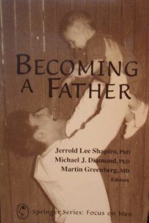 Becoming a Father: Contemporary, Social, Developmental, and Clinical Perspectives (9780826184016): Jerrold Lee Shapiro, Michael J. Diamond, Martin Greenberg: Books