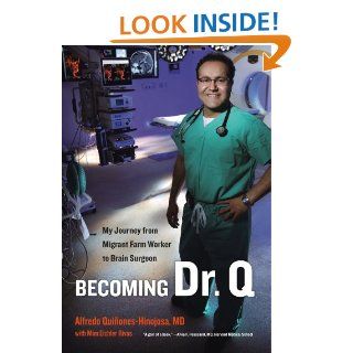 Becoming Dr. Q: My Journey from Migrant Farm Worker to Brain Surgeon: Alfredo Quinones Hinojosa, Mim Eichler Rivas: 9780520274563: Books