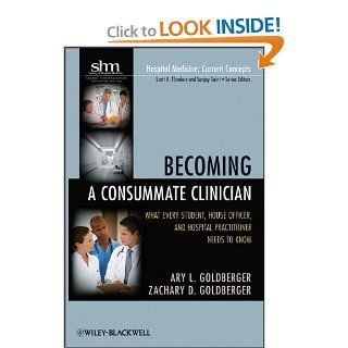Becoming a Consummate Clinician: What Every Student, House Officer and Hospital Practitioner Needs to Know (9781118011430): Ary L. Goldberger, Zachary D. Goldberger: Books