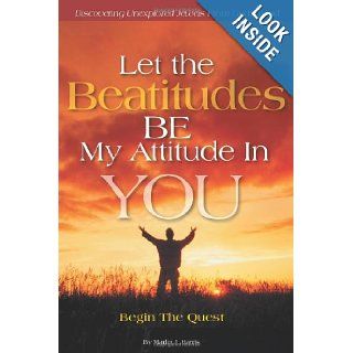 Let the Beatitudes Be My Attitude in You: Begin the Quest: Marlin J. Harris: 9781449756871: Books