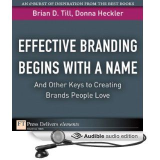 Effective Branding Begins with A NameAnd Other Keys to Creating Brands People Love (Audible Audio Edition): Brian D. Till, Dnna Heckler, Jennifer Van Dyck: Books