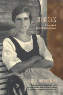 Behind Glass: A Biography of Dorothy Tiffany Burlingham: Michael John Burlingham: 9781590510100: Books