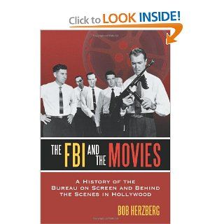 FBI And the Movies: A History of the Bureau on Screen And Behind the Scenes in Hollywood (9780786427550): Bob Herzberg: Books