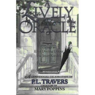 A Lively Oracle: A Centennial Celebration of P.L. Travers, Magical Creator of Mary Poppins: Ellen Dooling Draper: 9780943914947: Books