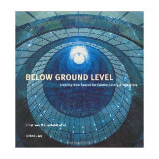 Below Ground Level: Creating New Spaces for Contemporary Architecture: Ernst von Meijenfeldt: 9783764369088: Books