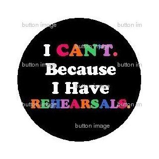 I Can't Because I Have Rehearsals PINBACK BUTTON 1.25" Pin / Badge ~ Theatre , Acting , Dance: Everything Else