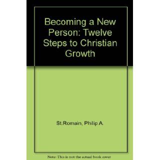 Becoming a New Person 12 Steps to Christian Growth Philip St. Romain 9780892432004 Books