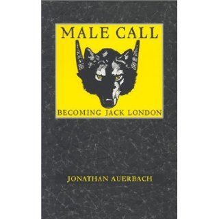 Male Call: Becoming Jack London (New Americanists): Jonathan Auerbach: 9780822318200: Books
