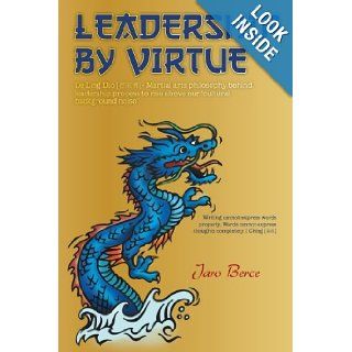 LEADERSHIP BY VIRTUE: D Ling Dao   Martial arts philosophy behind leadership process to rise above our 'cultural background noise': Jaro Berce: 9781466965096: Books
