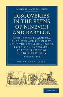 Discoveries in the Ruins of Nineveh and Babylon 2 Volume Paperback Set: With Travels in Armenia, Kurdistan and the Desert: Being the Result of a(Cambridge Library Collection   Archaeology): Austen Henry Layard: 9781108016766: Books