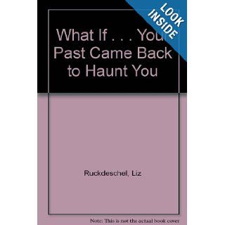 What If . . . Your Past Came Back to Haunt You: Liz Ruckdeschel, Sara James: 9781439590997: Books