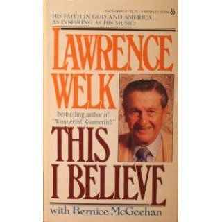 This I Believe: Lawrence Welk: 9780425049457: Books