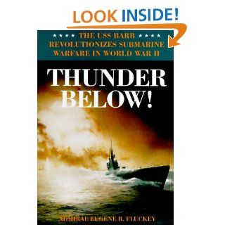 Thunder Below!: The USS Barb Revolutionizes Submarine Warfare in World War II (9780252019258): Eugene B. Fluckey: Books