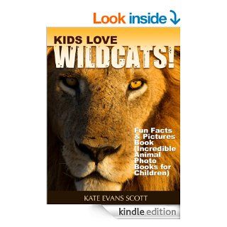 Kids Love Wildcats  Fun Facts & Picture Book (Incredible Animal Photo Books for Children)   Kindle edition by Kate Evans Scott. Children Kindle eBooks @ .