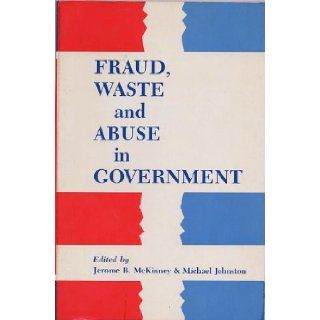 Fraud Waste and Abuse in Government: Causes, Consequences and Cures: Jerome B. McKinney, Michael Johnston: 9780897270762: Books