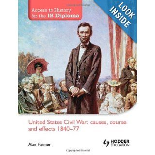 United States Civil War: Causes, Course & Effects, 1840 77 (Access to History for the Ib Diploma): Alan Farmer: 9781444156508: Books