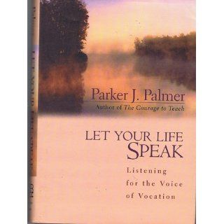 Let Your Life Speak: Listening for the Voice of Vocation: Parker J. Palmer: 0723812453320: Books