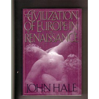 THE CIVILIZATION OF EUROPE IN THE RENAISSANCE: John Hale: Books