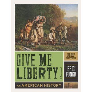 Give Me Liberty!: An American History (Brief Third Edition) (Vol. One Volume) [Paperback] [2012] Brief Third Edition Ed. Eric Foner: Eric Foner: Books