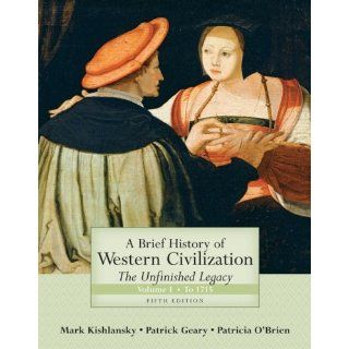 A Brief History of Western Civilization: The Unfinished Legacy, Volume I (to 1715) (5th Edition) (9780321449979): Mark Kishlansky, Patrick Geary, Patricia O'Brien: Books
