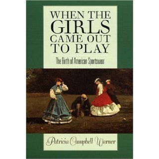 When the Girls Came Out to Play: The Birth of American Sportswear by Warner, Patricia Campbell published by University of Massachusetts Press (2006): Books