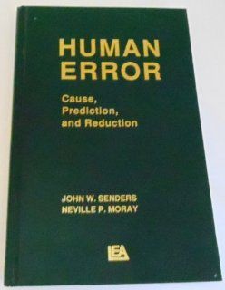 Human Error: Cause, Prediction, and Reduction (Applied Psychology Series): John W. Senders, Neville P. Moray: 9780898595987: Books