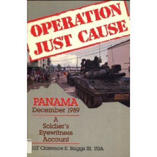 Operation Just Cause: Panama, December 1989: A Soldier's Eyewitness Account: Clarence E. Briggs: 9780811725200: Books
