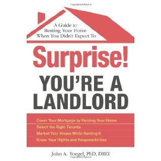 Surprise! You're a Landlord: A Guide to Renting Your Home When You Didn't Expect To: John A Yoegel: 9781605506371: Books