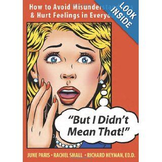 But I Didn't Mean That!: How to Avoid Misunderstandings And Hurt Feelings in Everyday Life: Richard Heyman EdD, June Paris, Rachel Small: 9781572244887: Books