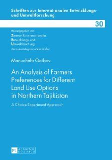 An Analysis of Farmers Preferences for Different Land Use Options in Northern Tajikistan: A Choice Experiment Approach (Schriften Zur Internationalen Entwicklungs  Und Umweltforschung): Manuchehr Goibov: 9783631634967: Books