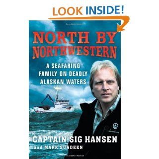 North by Northwestern: A Seafaring Family on Deadly Alaskan Waters: Captain Sig Hansen, Mark Sundeen: 9780312591144: Books
