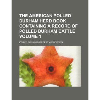 The American polled Durham herd book containing a record of polled Durham cattle Volume 1: Polled Durham Breeders' Association: 9781236222756: Books