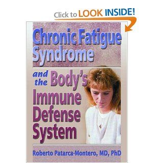Chronic Fatigue Syndrome and the Body's Immune Defense System: What Does the Research Say? (Haworth Research Series on Malaise, Fatigue, and Debilitatio) (9780789015303): Roberto Patarca Montero: Books