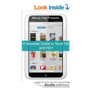 A Newbies Guide to Nook HD and HD+: The Unofficial Beginners Guide Doing Everything from Watching Movies, Downloading Apps, Finding Free Books, Emailing, and More! eBook: Minute Help Guides: Kindle Store