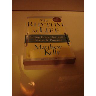 The Rhythm of Life: Living Every Day with Passion and Purpose: Matthew Kelly: 9780743265256: Books