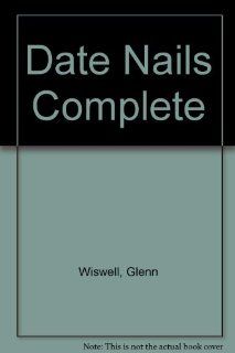 Date Nails Complete: Glenn Wiswell, John Evans: 9780686177968: Books
