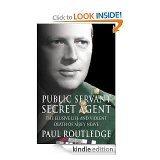 Public Servant, Secret Agent The elusive life and violent death of Airey Neave (Text Only)   Kindle edition by Paul Routledge. Biographies & Memoirs Kindle eBooks @ .