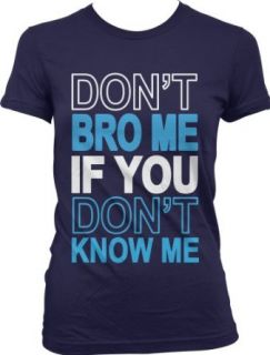 Don't Bro Me If You Don't Know Me Juniors T shirt, Big and Bold Funny Statements Juniors Tee Shirt: Clothing