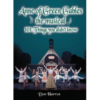 Anne of Green Gables, the Musical 101 Things You Didn't Know: Don Harron: 9781897456033: Books