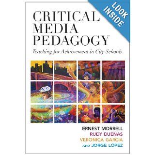 Critical Media Pedagogy: Teaching for Achievement in City Schools (Language and Literacy Series): Ernest Morrell, Rudy Dueas, Veronica Garcia, Jorge Lopez: 9780807754382: Books