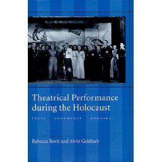 Theatrical Performance during the Holocaust: Texts, Documents, Memoirs (PAJ Books): Dr. Rebecca Rovit, Mr. Alvin Goldfarb PhD: 9780801861673: Books