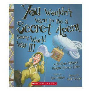 You Wouldnt Want to Be a Secret Agent During World War II!: A Perilous Mission Behind Enemy Lines: John Malam, David Salariya, Mark Bergin: 9780531137833:  Children's Books