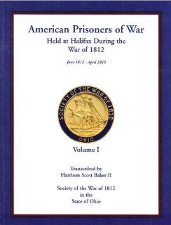 American Prisoners of War Held at Halifax, During the War of 1812 (9780788433238): Harrison Scott Baker II: Books
