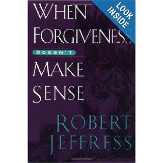 When Forgiveness Doesn't Make Sense: Robert Jeffress: Books