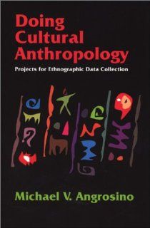 Doing Cultural Anthropology Projects for Ethnographic Data Collection Michael V. Angrosino 9781577662082 Books