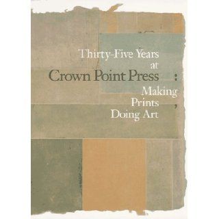Thirty five Years at Crown Point Press: Making Prints, Doing Art: Karin Breuer, Ruth Fine, Steven A. Nash: 9780520210615: Books