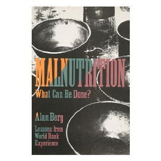 Malnutrition: What Can Be Done?: Lessons from World Bank Experience: Professor Alan Berg: 9780801835537: Books