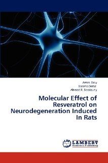 Molecular Effect of Resveratrol on Neurodegeneration Induced In Rats (9783844391404): Amira Zaky, Bassma Deraz, Ahmad R. Bassiouny: Books