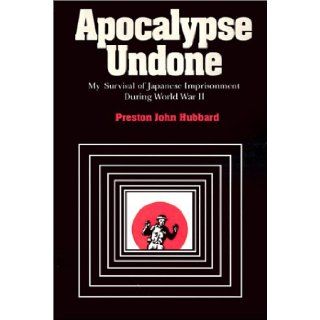 Apocalypse Undone: My Survival of Japanese Imprisonment During World War II: Preston John Hubbard: 9780826514011: Books