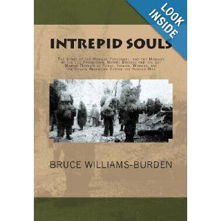 Intrepid Souls: The Story of the Medical Personnel and the Marines of the 1st Provisional Marine Brigade and 1st Marine Division at Pusan, Inchon, Wonsan, and the Chosin Reservoir During the Korean War: Bruce Williams Burden: 9781456566722: Books